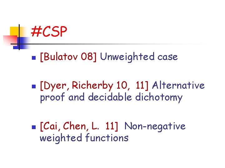 #CSP n n n [Bulatov 08] Unweighted case [Dyer, Richerby 10, 11] Alternative proof