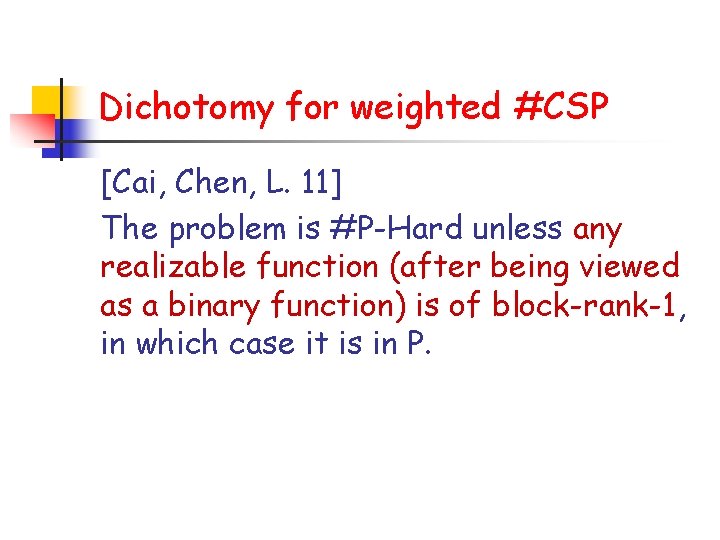 Dichotomy for weighted #CSP [Cai, Chen, L. 11] The problem is #P-Hard unless any