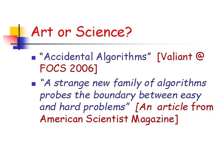Art or Science? n n “Accidental Algorithms” [Valiant @ FOCS 2006] “A strange new