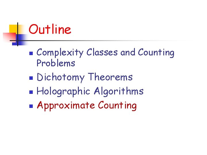 Outline n n Complexity Classes and Counting Problems Dichotomy Theorems Holographic Algorithms Approximate Counting