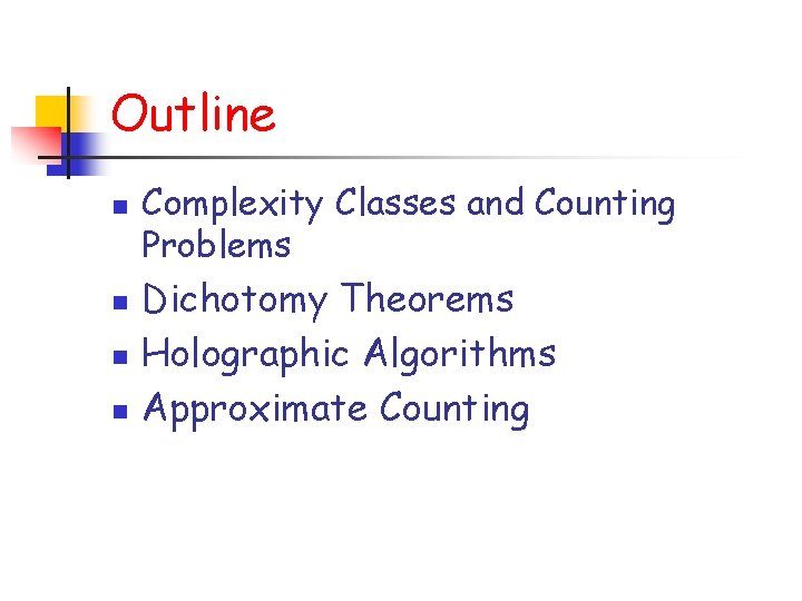 Outline n n Complexity Classes and Counting Problems Dichotomy Theorems Holographic Algorithms Approximate Counting