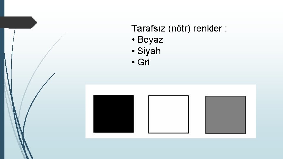 Tarafsız (nötr) renkler : • Beyaz • Siyah • Gri 