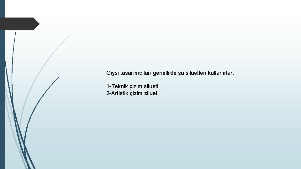 Giysi tasarımcıları genellikle şu siluetleri kullanırlar. 1 -Teknik çizim silueti 2 -Artistik çizim silueti