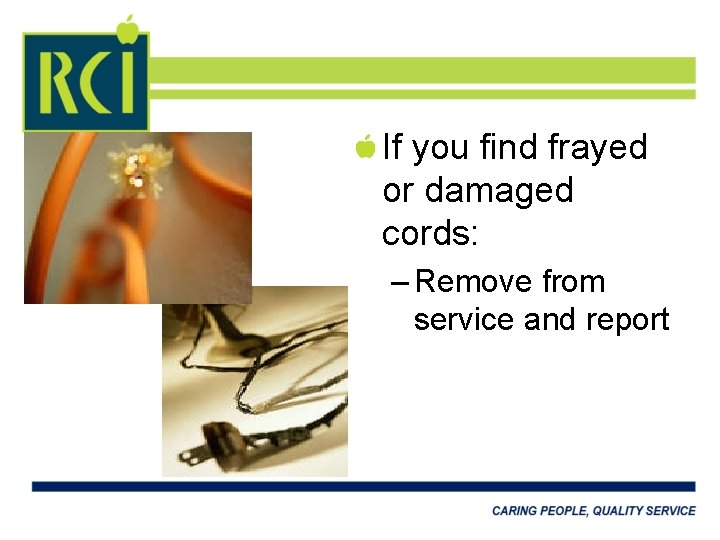 If you find frayed or damaged cords: – Remove from service and report 
