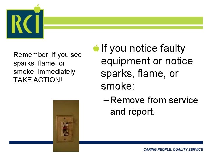 Remember, if you see sparks, flame, or smoke, immediately TAKE ACTION! If you notice