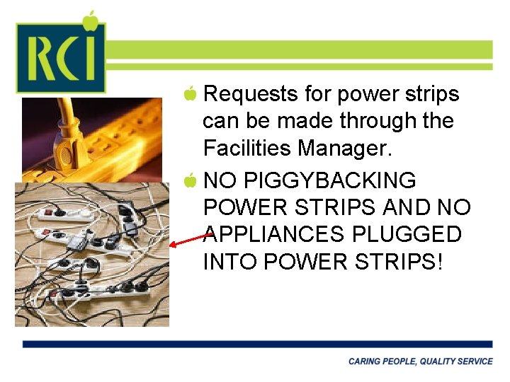 Requests for power strips can be made through the Facilities Manager. NO PIGGYBACKING POWER
