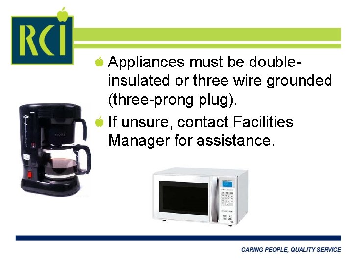 Appliances must be doubleinsulated or three wire grounded (three-prong plug). If unsure, contact Facilities