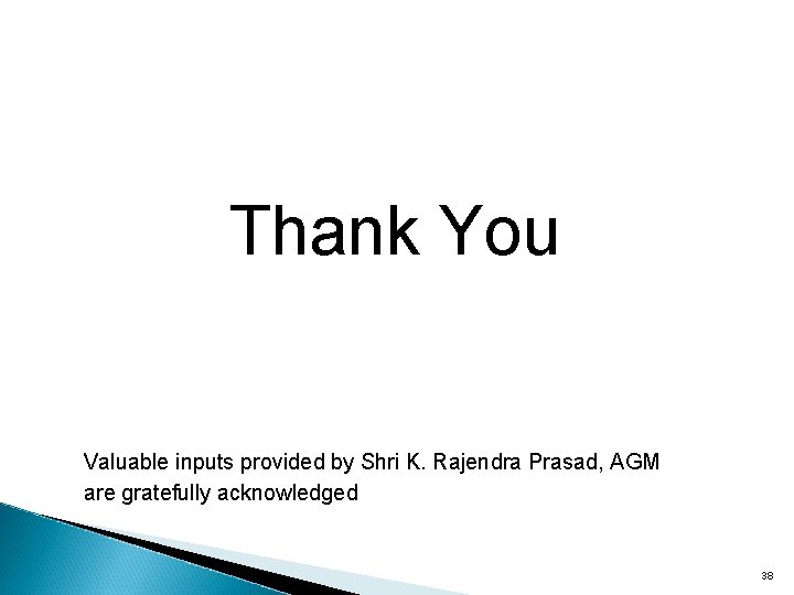 Thank You Valuable inputs provided by Shri K. Rajendra Prasad, AGM are gratefully acknowledged