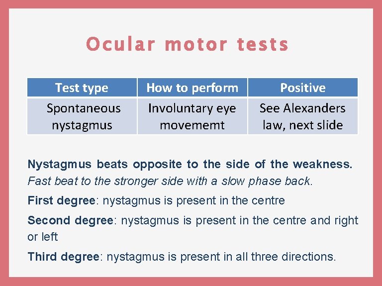 Ocular motor tests Test type Spontaneous nystagmus How to perform Involuntary eye movememt Positive