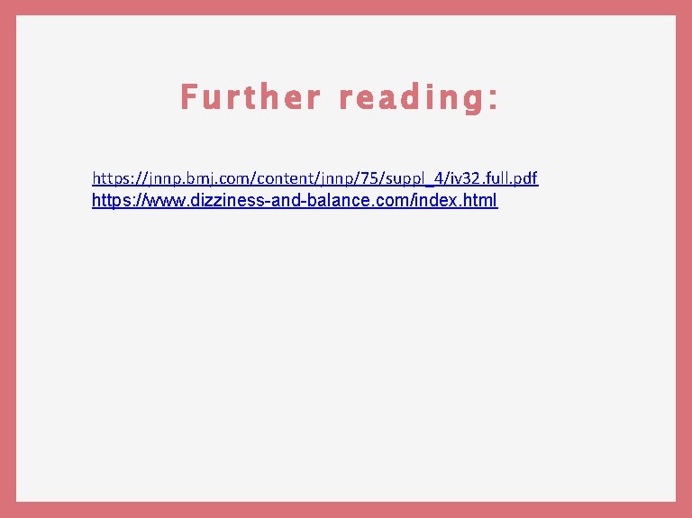 Further reading: https: //jnnp. bmj. com/content/jnnp/75/suppl_4/iv 32. full. pdf https: //www. dizziness-and-balance. com/index. html