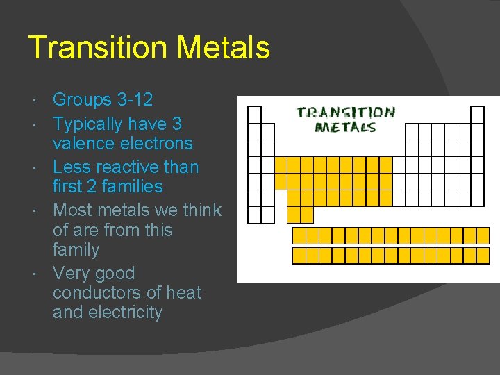 Transition Metals Groups 3 -12 Typically have 3 valence electrons Less reactive than first