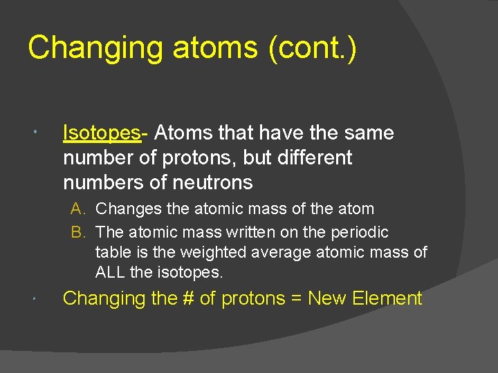 Changing atoms (cont. ) Isotopes- Atoms that have the same number of protons, but