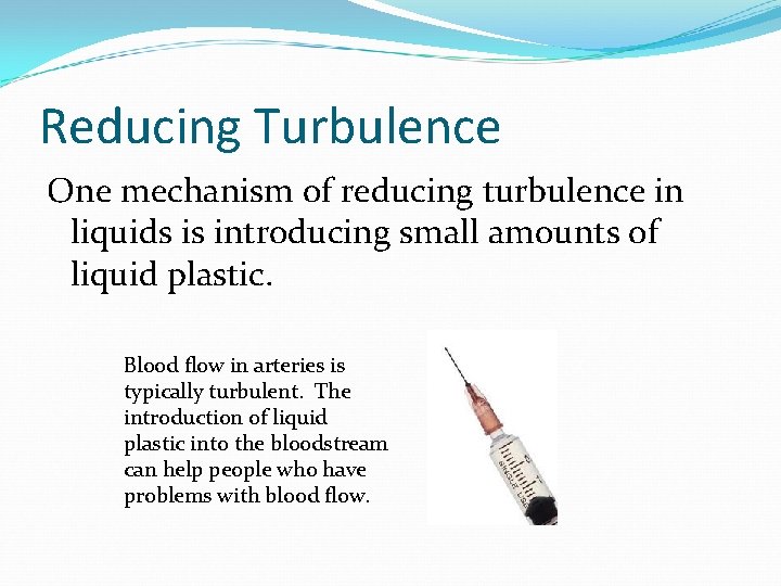 Reducing Turbulence One mechanism of reducing turbulence in liquids is introducing small amounts of