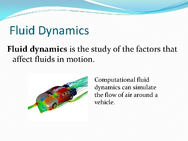 Fluid Dynamics Fluid dynamics is the study of the factors that affect fluids in