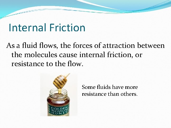 Internal Friction As a fluid flows, the forces of attraction between the molecules cause