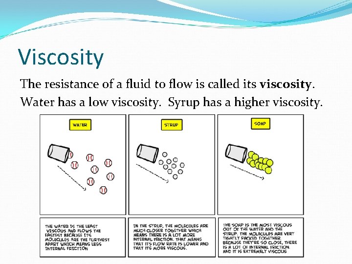 Viscosity The resistance of a fluid to flow is called its viscosity. Water has