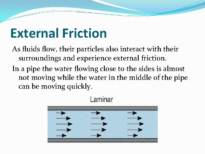 External Friction As fluids flow, their particles also interact with their surroundings and experience
