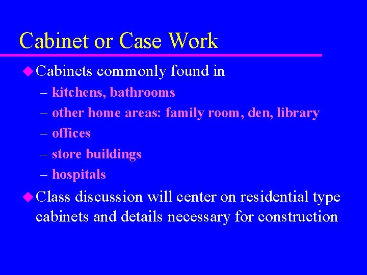 Cabinet or Case Work u Cabinets commonly found in – kitchens, bathrooms – other