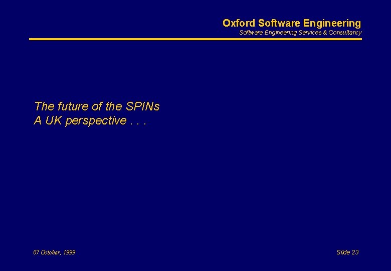Oxford Software Engineering Services & Consultancy The future of the SPINs A UK perspective.