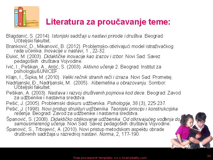 Literatura za proučavanje teme: Blagdanić, S. (2014). Istorijski sadržaji u nastavi prirode i društva.