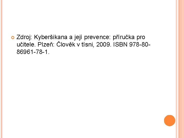  Zdroj: Kyberšikana a její prevence: příručka pro učitele. Plzeň: Člověk v tísni, 2009.