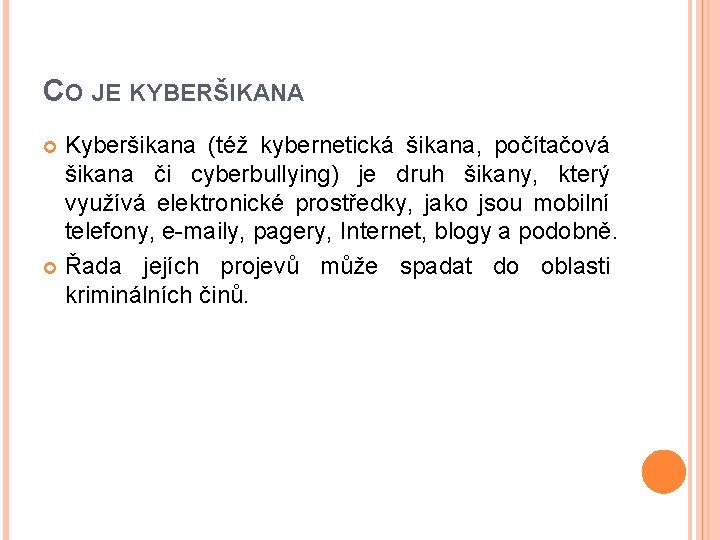 CO JE KYBERŠIKANA Kyberšikana (též kybernetická šikana, počítačová šikana či cyberbullying) je druh šikany,