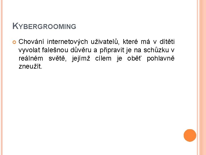 KYBERGROOMING Chování internetových uživatelů, které má v dítěti vyvolat falešnou důvěru a připravit je