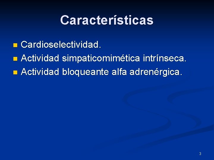 Características Cardioselectividad. n Actividad simpaticomimética intrínseca. n Actividad bloqueante alfa adrenérgica. n 3 