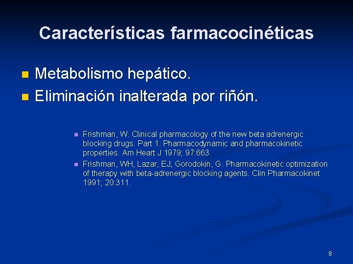 Características farmacocinéticas Metabolismo hepático. n Eliminación inalterada por riñón. n n n Frishman, W.