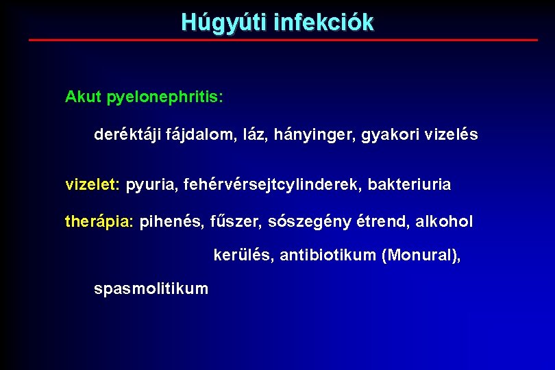 Húgyúti infekciók Akut pyelonephritis: deréktáji fájdalom, láz, hányinger, gyakori vizelés vizelet: pyuria, fehérvérsejtcylinderek, bakteriuria