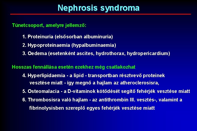 Nephrosis syndroma Tünetcsoport, amelyre jellemző: 1. Proteinuria (elsősorban albuminuria) 2. Hypoproteinaemia (hypalbuminaemia) 3. Oedema