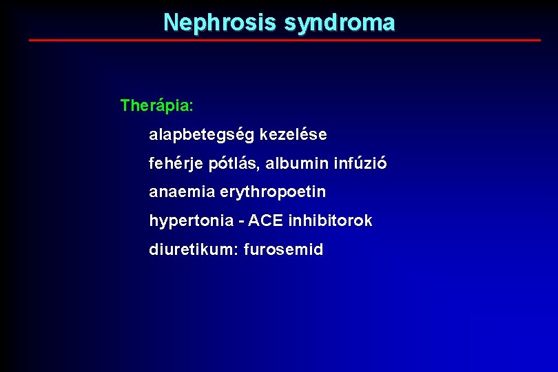 Nephrosis syndroma Therápia: alapbetegség kezelése fehérje pótlás, albumin infúzió anaemia erythropoetin hypertonia - ACE