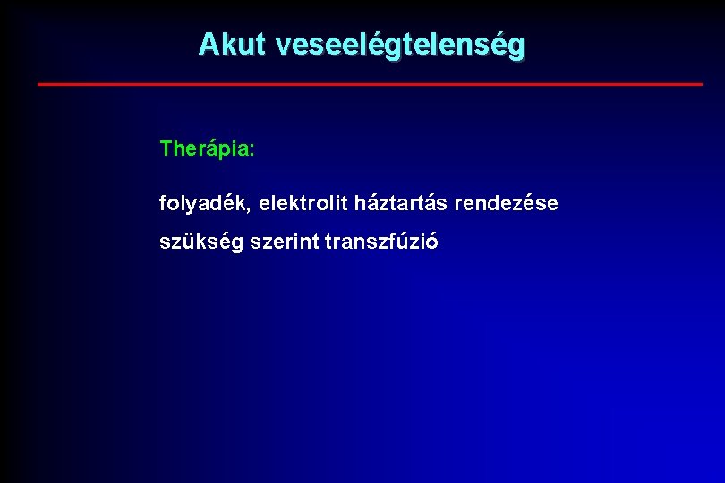 Akut veseelégtelenség Therápia: folyadék, elektrolit háztartás rendezése szükség szerint transzfúzió 