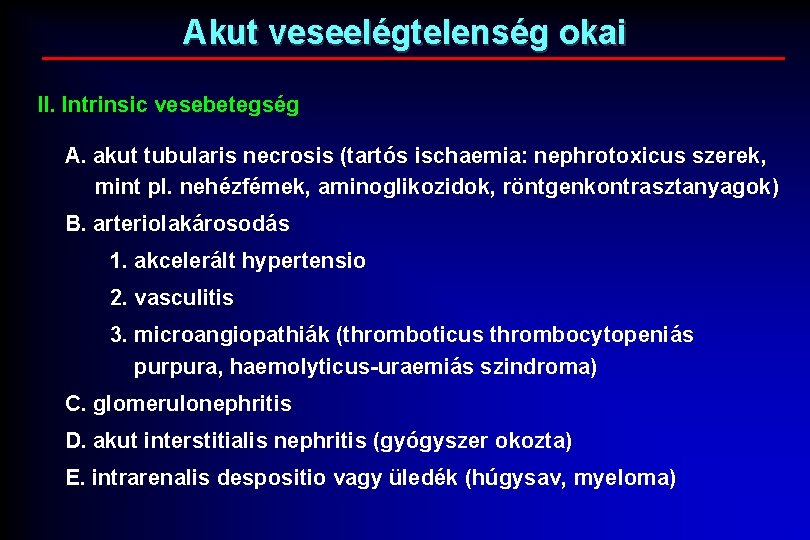 Akut veseelégtelenség okai II. Intrinsic vesebetegség A. akut tubularis necrosis (tartós ischaemia: nephrotoxicus szerek,