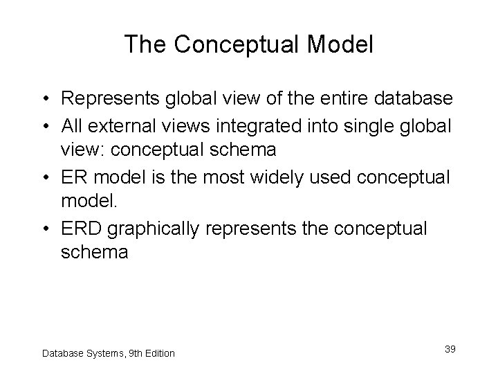 The Conceptual Model • Represents global view of the entire database • All external