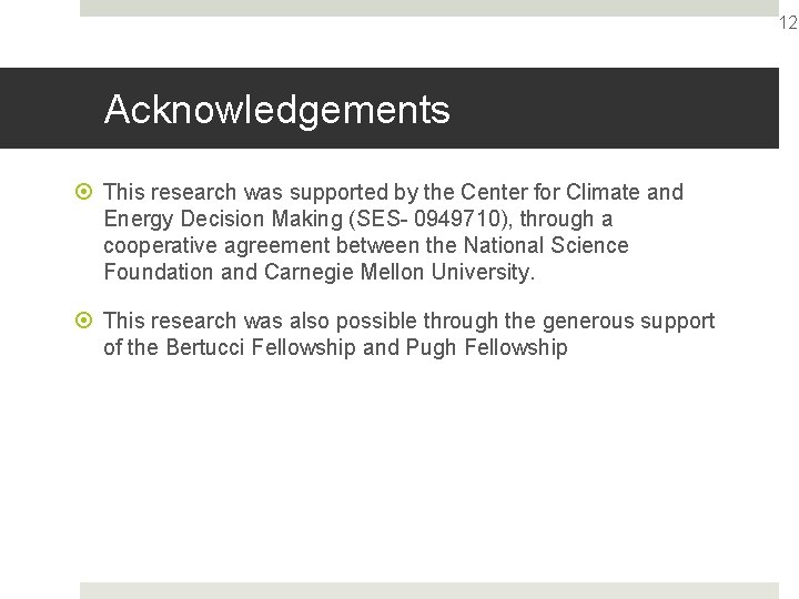 12 Acknowledgements This research was supported by the Center for Climate and Energy Decision