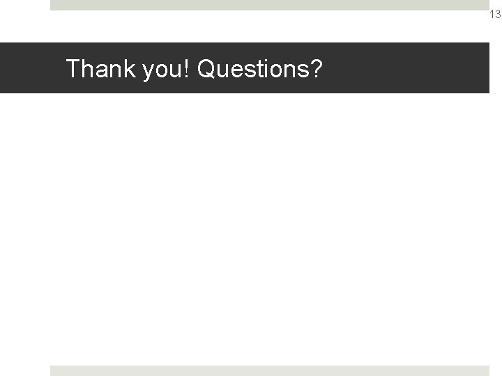 13 Thank you! Questions? 
