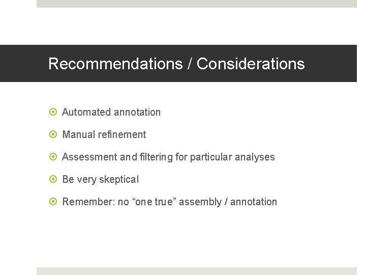 Recommendations / Considerations Automated annotation Manual refinement Assessment and filtering for particular analyses Be