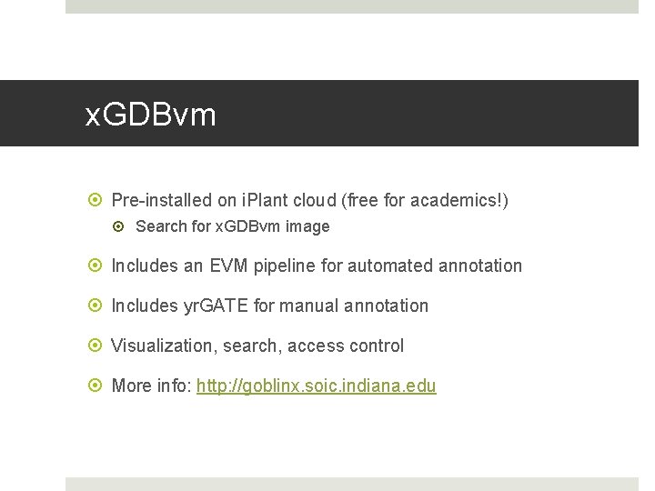 x. GDBvm Pre-installed on i. Plant cloud (free for academics!) Search for x. GDBvm