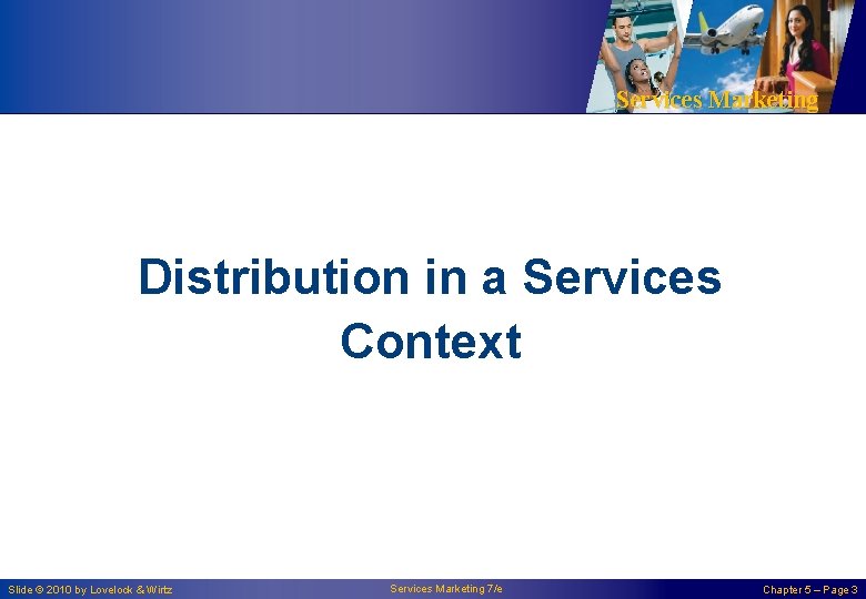 Services Marketing Distribution in a Services Context Slide © 2010 by Lovelock & Wirtz