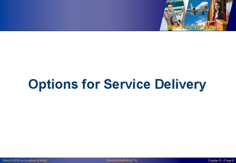 Services Marketing Options for Service Delivery Slide © 2010 by Lovelock & Wirtz Services