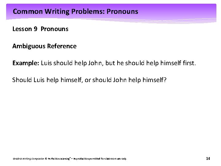 Common Writing Problems: Pronouns Lesson 9 Pronouns Ambiguous Reference Example: Luis should help John,