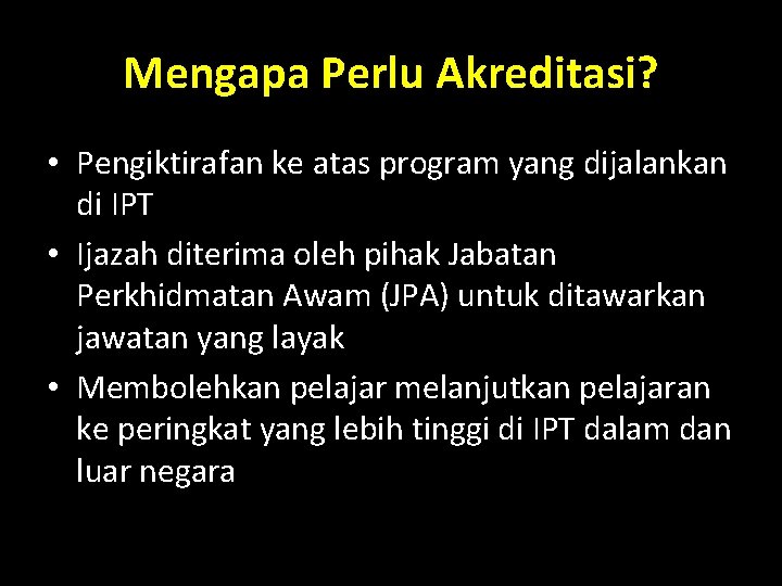 Mengapa Perlu Akreditasi? • Pengiktirafan ke atas program yang dijalankan di IPT • Ijazah