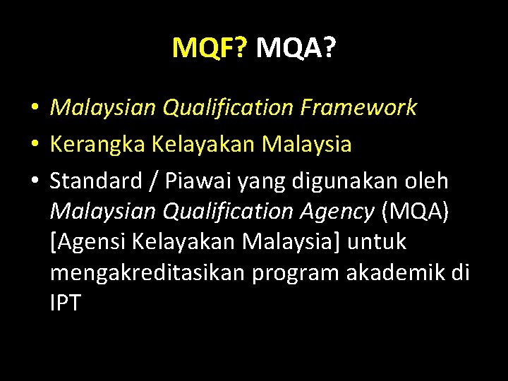 MQF? MQA? • Malaysian Qualification Framework • Kerangka Kelayakan Malaysia • Standard / Piawai