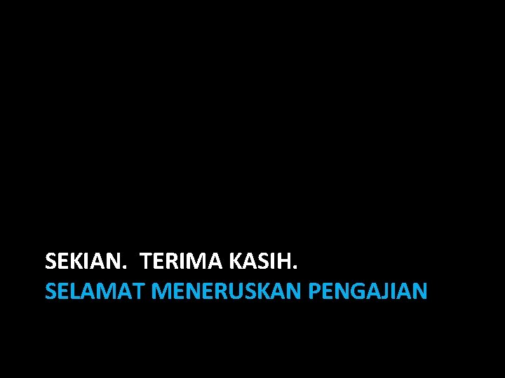 SEKIAN. TERIMA KASIH. SELAMAT MENERUSKAN PENGAJIAN 