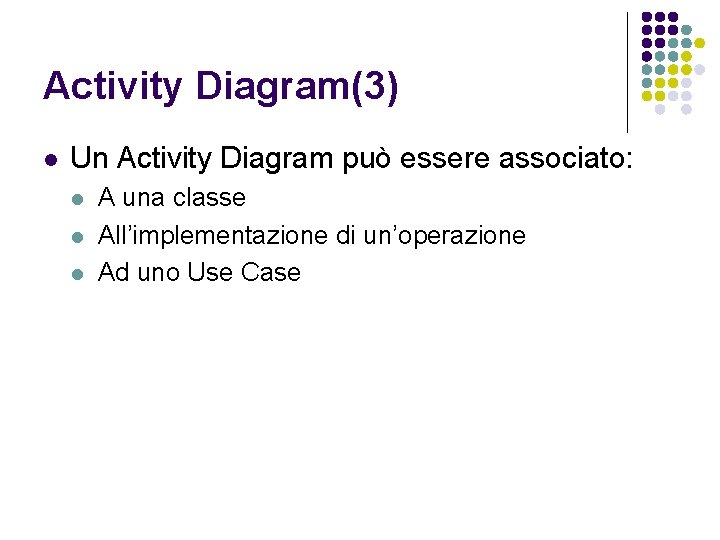 Activity Diagram(3) l Un Activity Diagram può essere associato: l l l A una