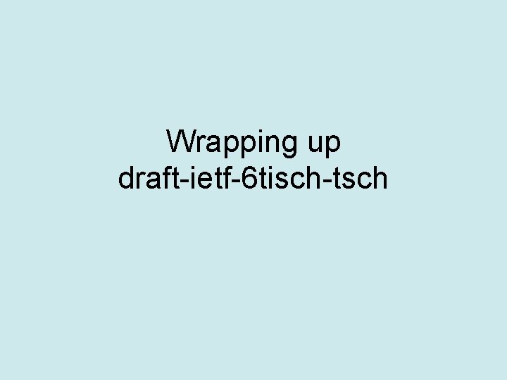 Wrapping up draft-ietf-6 tisch-tsch 