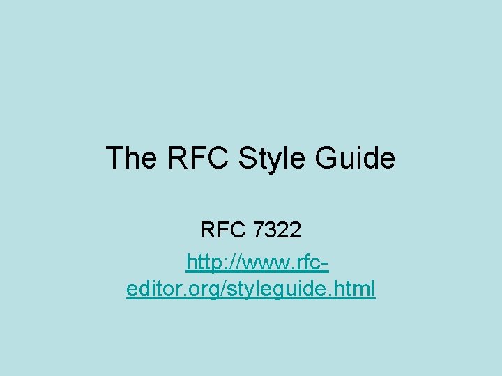 The RFC Style Guide RFC 7322 http: //www. rfceditor. org/styleguide. html 