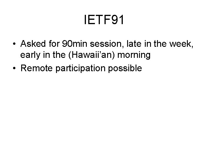 IETF 91 • Asked for 90 min session, late in the week, early in