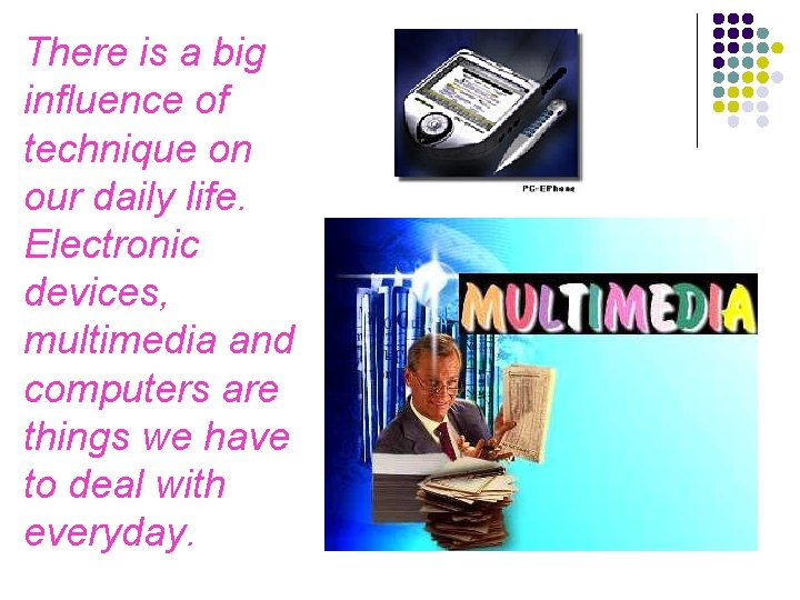 There is a big influence of technique on our daily life. Electronic devices, multimedia